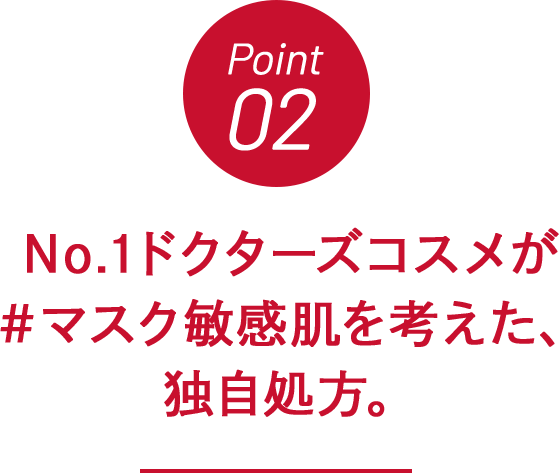 Point02 No.1ドクターズコスメが #マスク敏感肌を考えた、独自処方。
