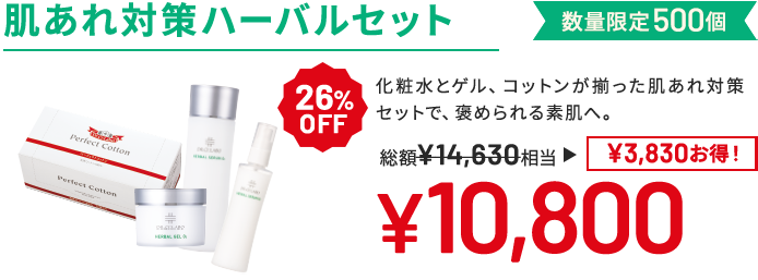 肌あれ対策ハーバルセット 化粧水とゲル、コットンが揃った肌あれ対策セットで、褒められる素肌へ。 数量限定500個 26%OFF 総額14,630円相当→10,800円(3,830円お得!)