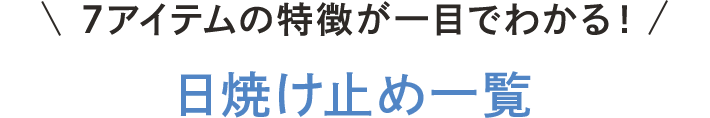 7アイテムの特徴が一目でわかる！日焼け止め一覧