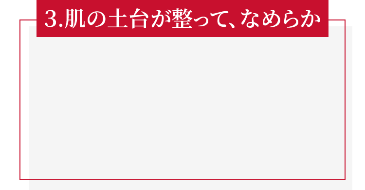 ３.肌の土台が整って、なめらか