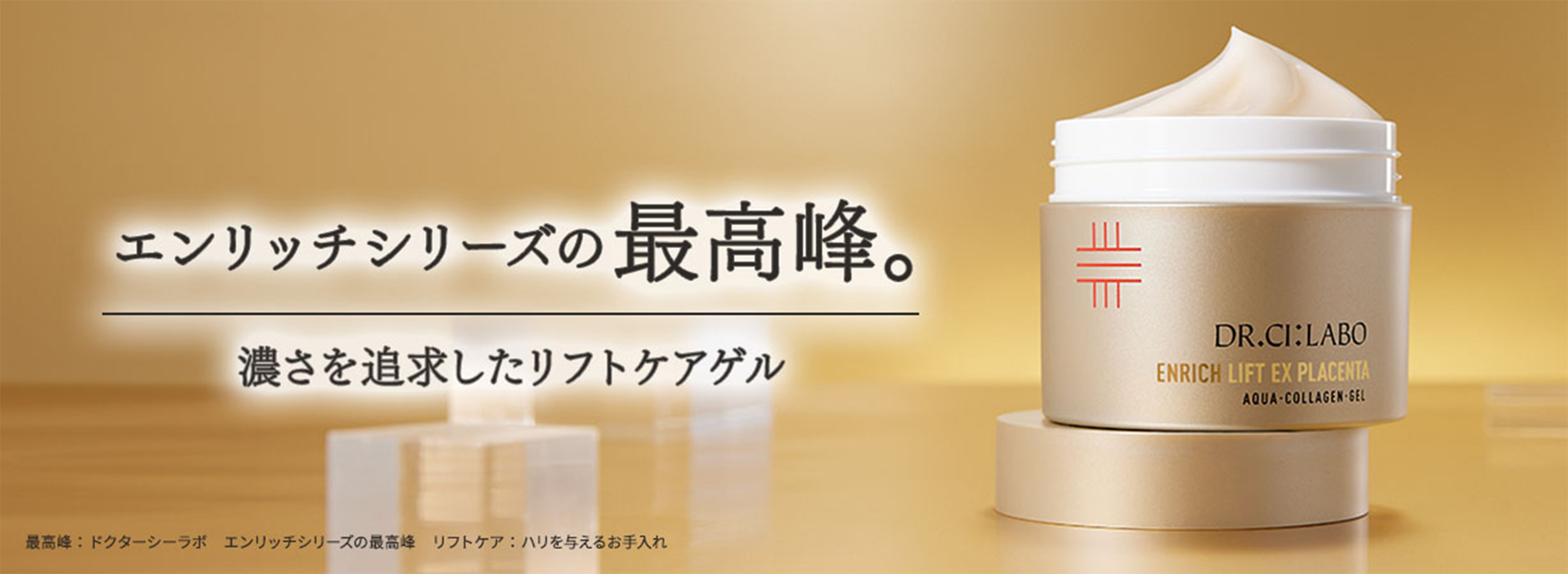 エンリッチシリーズの最高峰。濃さを追求したリフトケアゲル（最高峰：ドクターシーラボ　エンリッチシリーズの最高峰　リフトケア：ハリを与えるお手入れ）
