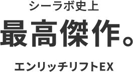 シーラボ史上 最高傑作。エンリッチリフトEX