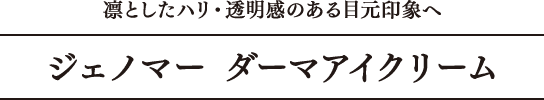 凛としたハリ・透明感のある目元印象へ　ジェノマー ダーマアイクリーム