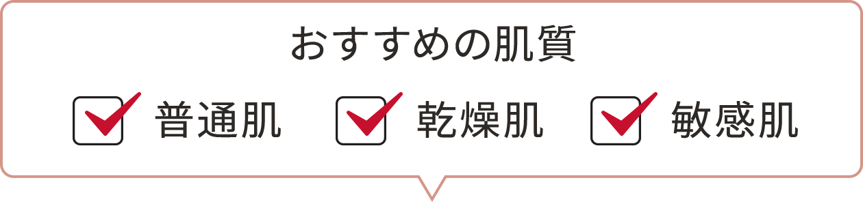 おすすめの肌質　☑普通肌　☑乾燥肌　☑敏感肌