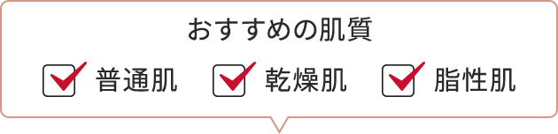 おすすめの肌質　☑普通肌　☑乾燥肌　☑脂性肌