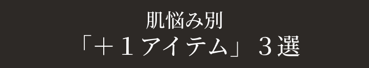 肌悩み別「+1アイテム」３選