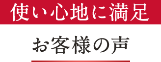 使い心地に満足 お客様の声