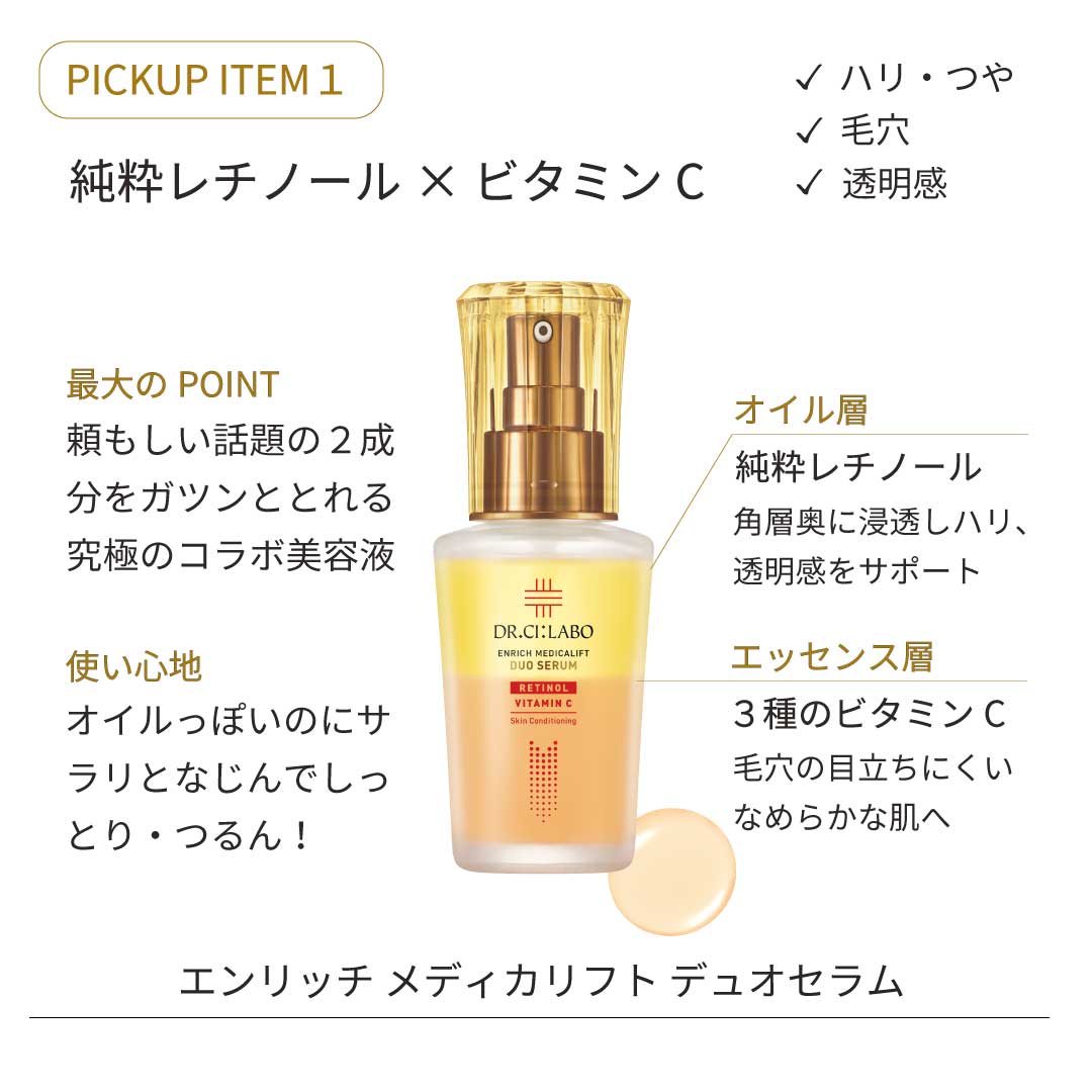 PICKUP ITEM② セラミド×ビタミンC配合のVC100ダブルリペアセラム　目指す肌：バリア機能　うるおい・透明感　毛穴  最大のPOINT：「守りながら攻める」ゆらぎ肌・くすみ対策に頼もしい2成分　使い心地：みずみずしさとしっとり感を兼ね備えた絶妙なテクスチャー 　乳液層にセラミドを配合：バリア機能をサポートしうるおいを逃さない   エッセンス層に3種のビタミンCを配合：毛穴の目立ち・くすみを攻めて透明美肌へ