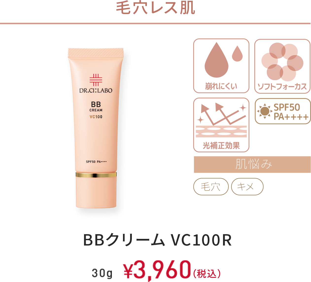 毛穴レス肌　崩れにくい、ソフトフォーカス、光補正効果、SPF50 PA++++　肌悩み：毛穴、キメ　BBクリーム VC100R　30g　￥3,960(税込)