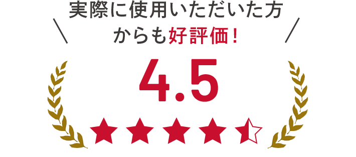 実際に使用いただいた方 からも好評価! 4.5