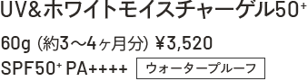 UV&WHITEモイスチャーゲル50+ 60g(約3~4ヶ月分)¥3,520 SPF50+PA++++ウォータープルーフ