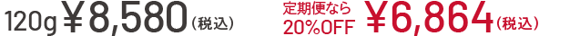 120g¥8,580(税込)指定特割(定期便)なら20%OFF¥6,864(税込)