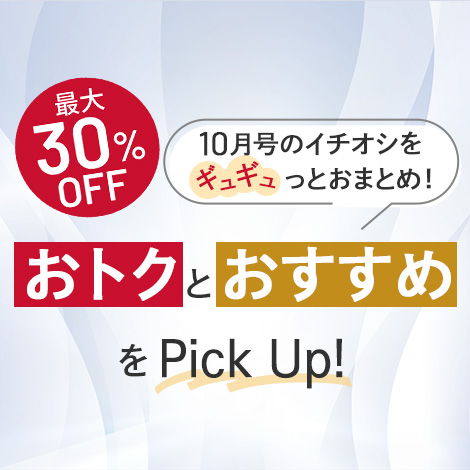 【今月号のイチオシ】おトクとおすすめアイテムをギュギュっとおまとめ！