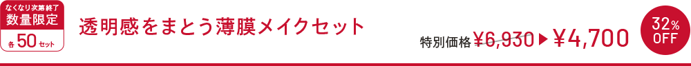 なくなり次第終了 数量限定 各50セット 透明感をまとう薄膜メイクセット 特別価格 ¥6,930→¥4,700 32%OFF