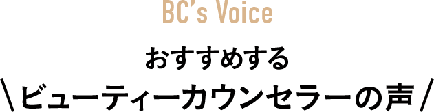 BC’s Voice おすすめするビューティーカウンセラーの声