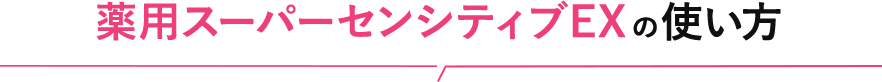 薬用スーパーセンシティブEXの使い方