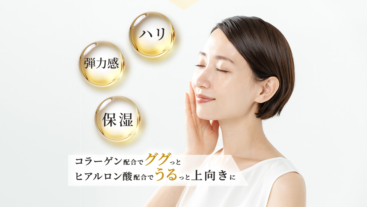 ハリ・弾力感・保湿。コラーゲン配合でググっとヒアルロン酸配合でうるっと上向きに