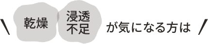 乾燥・浸透不足 が気になる方は