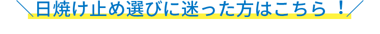 日焼け止め選びに迷った方はこちら！