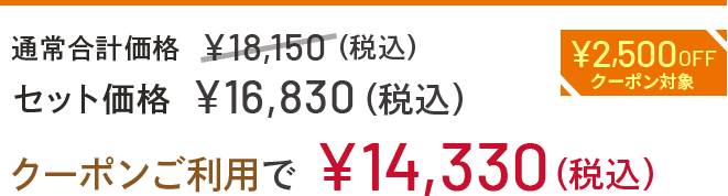 通常合計価格 ¥18,150(税込) セット価格 ¥16,830(税込) クーポンご利用で¥14,330 ¥2,500OFFクーポン対象