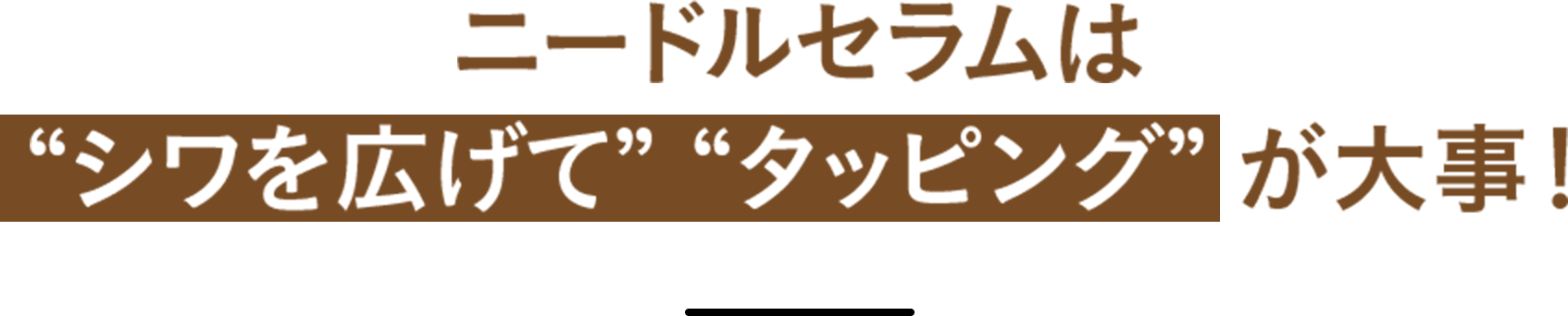 ニードルセラムは”シワを広げて””タッピング”が大事！