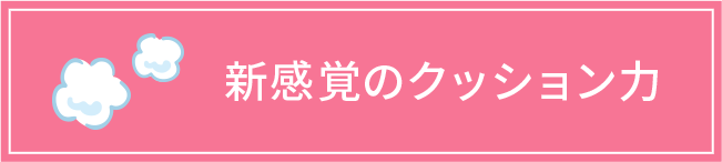 新感覚のクッション力