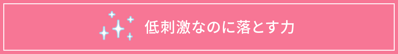 低刺激なのに落とす力