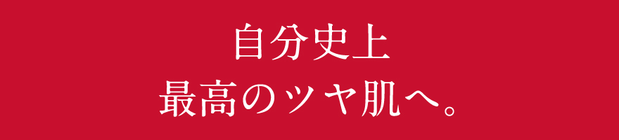 自分史上最高のツヤ肌へ。
