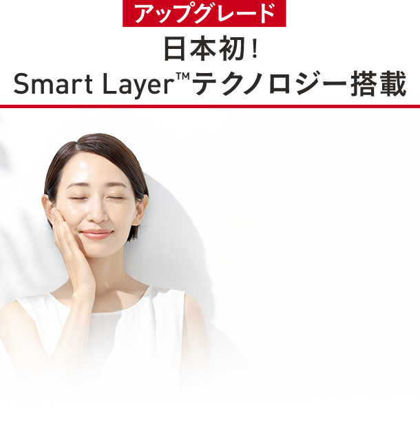 アップグレード 日本初！Smart Layer™テクノロジー搭載