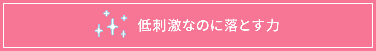 低刺激なのに落とす力