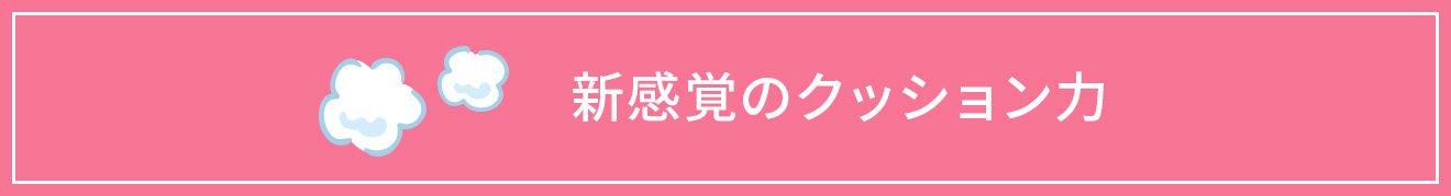 新感覚のクッション力